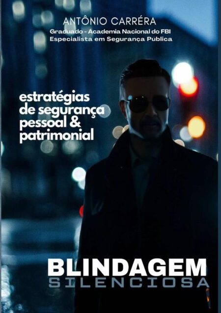 Blindagem Silenciosa:Estratégias de Segurança Pessoal & Patrimonial