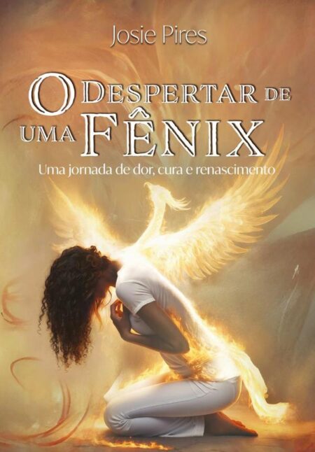 O Despertar De Uma Fênix:Uma jornada de dor cura e renascimento