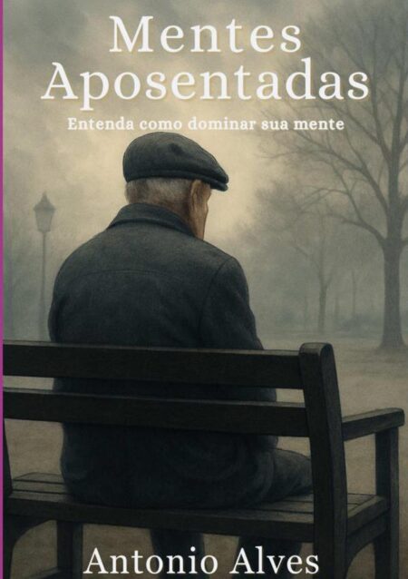 Mentes Aposentadas:Entenda como dominar sua mente