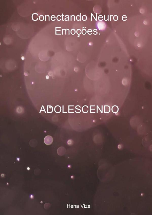 Conectando Neuro E Emoções: Adolescendo:Entendendo os Desafios da Adolescência Através da Neuropsicopedagogia e da Importância das Soft Skills