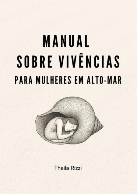 Manual Sobre Vivências Para Mulheres Em Alto-mar:Um livro sobre burnout, silêncio e resistência feminina — escrito no fundo de um oceano nada pacífico.