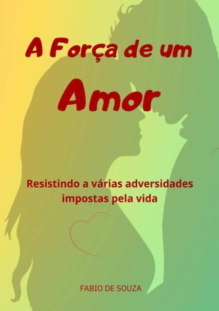 A Força De Um Amor:Resistindo a várias adversidades impostas pela vida