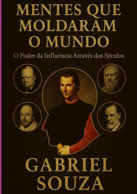 Mentes Que Moldaram O Mundo:O Poder da Influência Através dos Séculos
