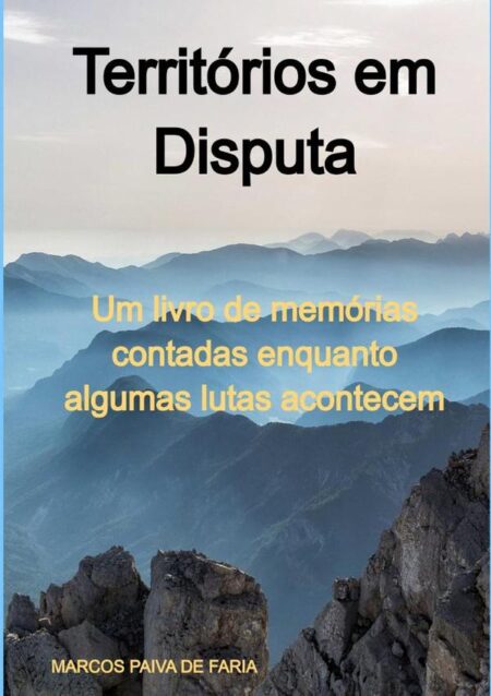Territórios Em Disputa:Um livro de memórias contadas enquanto algumas lutas acontecem