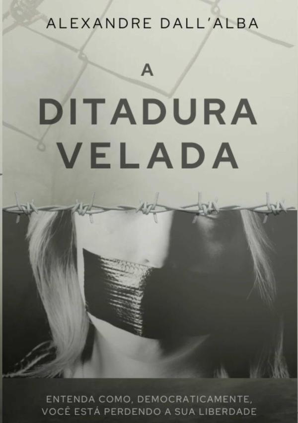 A Ditadura Velada:Entenda como, democraticamente, você está perdendo a sua liberdade