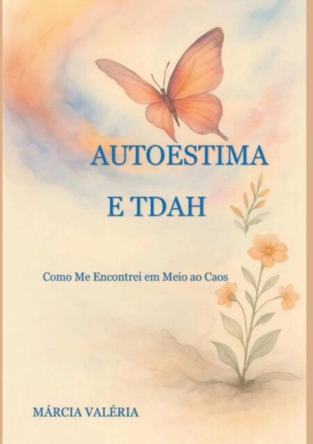 Autoestima E Tdah:COMO ME ENCONTREI EM MEIO AO CAOS