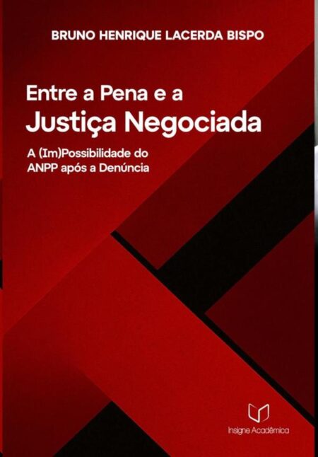 Entre A Pena E A Justiça Negociada:A (Im)possibilidade do ANPP Após a Denúncia