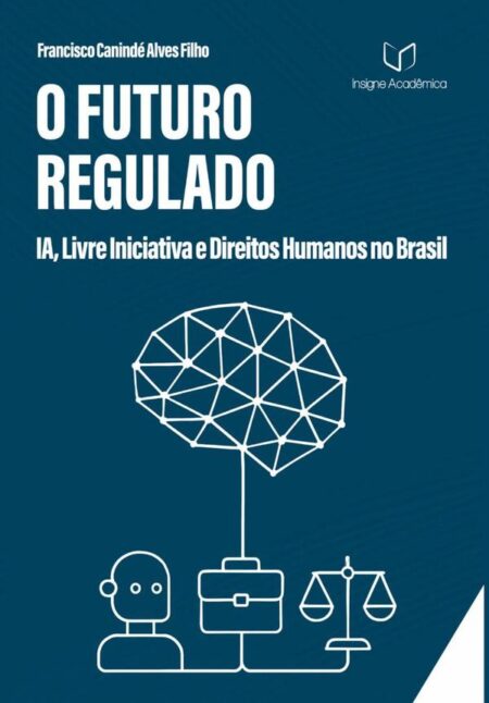 O Futuro Regulado:IA, Livre Iniciativa e Direitos Humanos