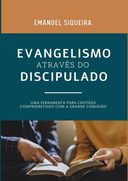 Evangelismo Através Do Discipulado:Uma ferramenta para cristãos comprometidos com a grande comissão