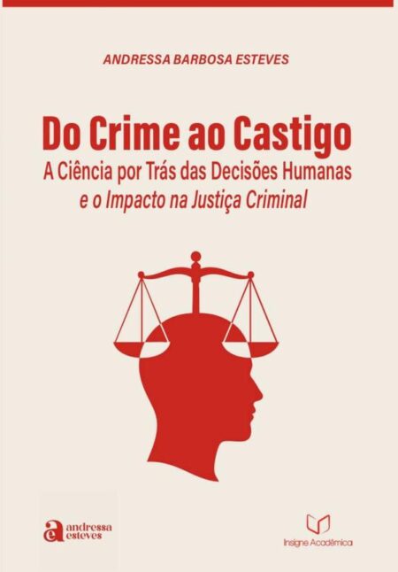 Do Crime Ao Castigo:a Ciência por trás das Decisões Humanas e o Impacto na Justiça Criminal