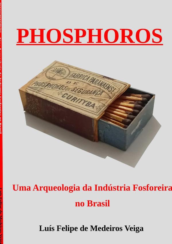 Phosphoros:Uma Arqueologia da Indústria Fosforeira no Brasil