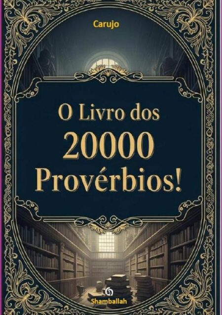 O Livro Dos 20000 Provérbios:– Sabedoria Filosófica e Conhecimento Milenar