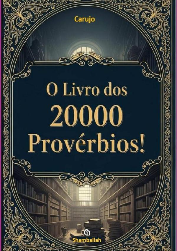 O Livro Dos 20000 Provérbios:– Sabedoria Filosófica e Conhecimento Milenar