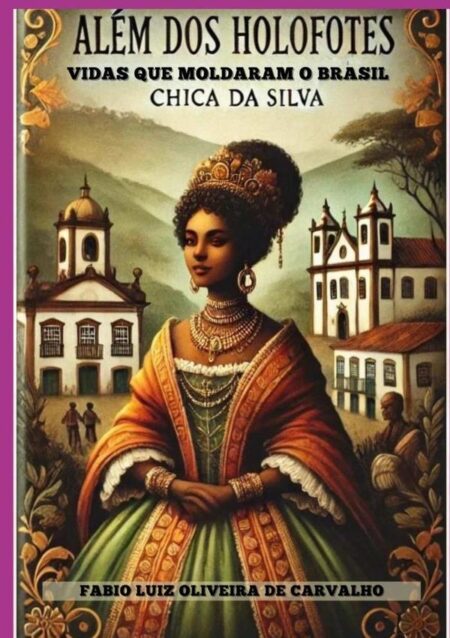 Além Dos Holofotes:vidas Que Moldaram O Brasil:Chica da Silva