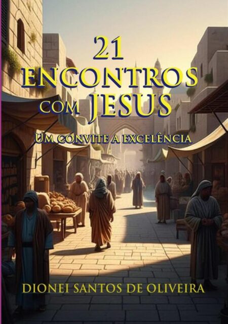 21 Encontros Com Jesus:Um convite a excelência