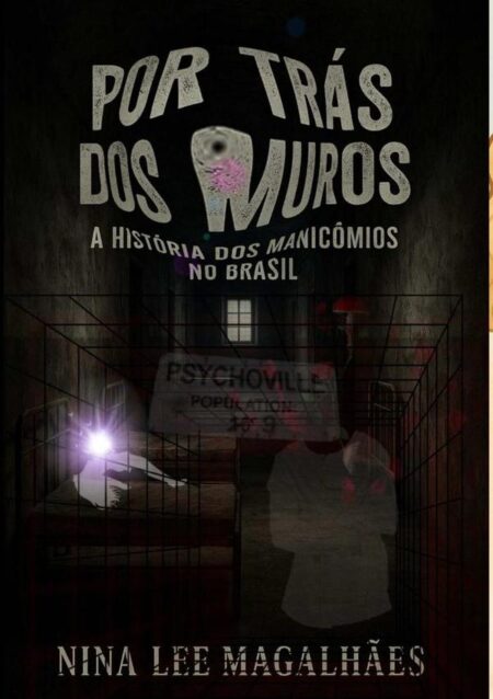 Por Trás Dos Muros:A História dos Manicômios no Brasil