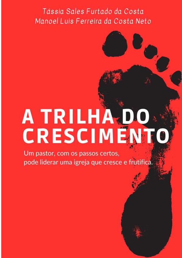 A Trilha Do Crescimento:Um pastor, com os passos certos, pode liderar uma igreja que cresce e frutifica!