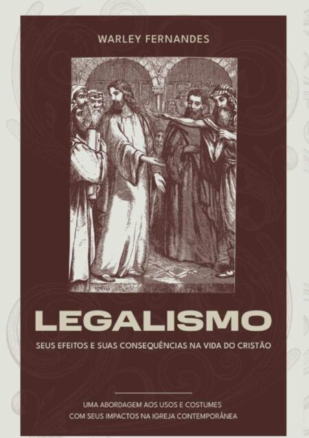 Legalismo: Seus Efeitos E Suas Consequências Na Vida Do Cristão