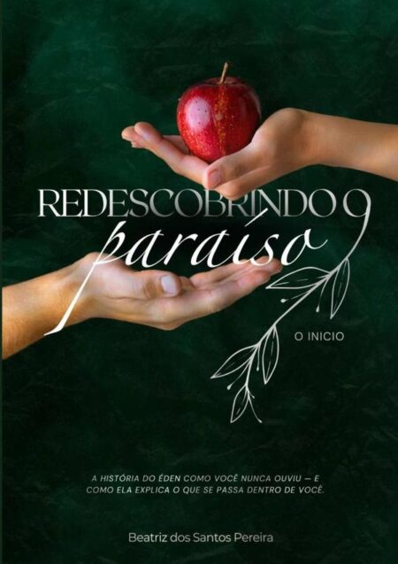 Redescobrindo O Paraíso - O Início - Volume 01:A história do Éden como você nunca ouviu — e como ela explica o que se passa dentro de você