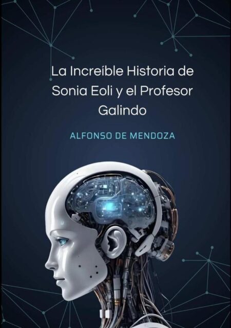 La Increíble Historia De Sonia Eoli Y El Profesor Galindo:Una historia de amor, aventura e Inteligencia Artificial