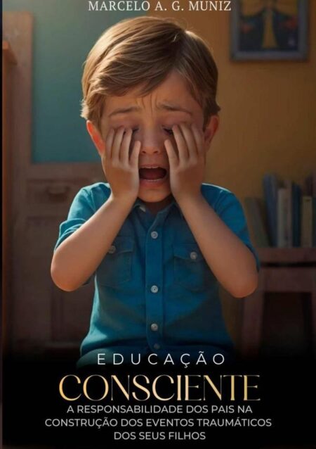 Educação Consciente:A responsabilidade dos pais na construção dos eventos traumáticos dos seus filhos.