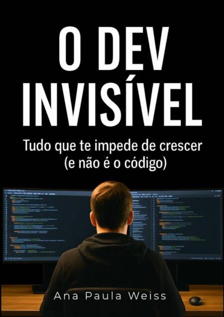 O Dev Invisível:Tudo que te impede de crescer (e não é o código)