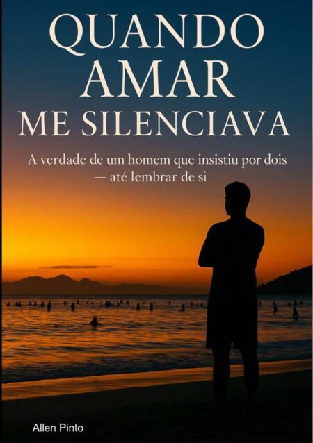 Quando Amar Me Silenciava:a verdade de um homem que insistiu por dois — até lembrar de si.