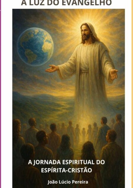 À Luz Do Evangelho:A JORNADA ESPIRITUAL DO ESPÍRITA-CRISTÃO