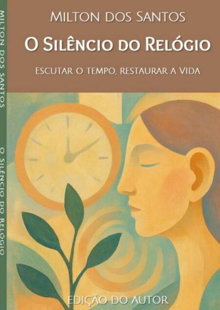 O Silêncio Do Relógio:Escutar o tempo, restaurar a Vida