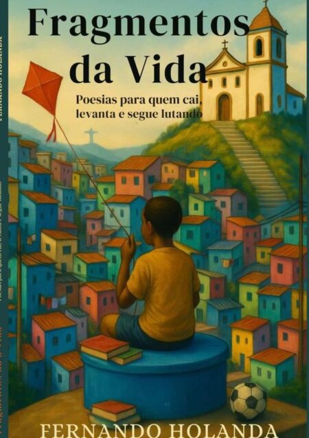 Fragmentos Da Vida:Poesias para quem cai, levanta e segue lutando