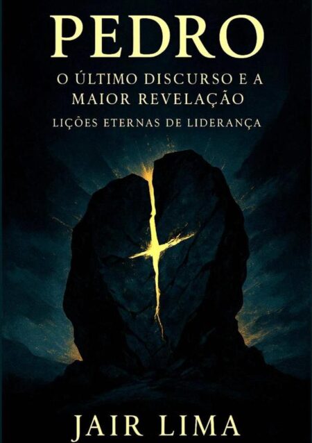 Pedro: O Último Discurso E A Maior Revelação:Lições Eternas de Liderança
