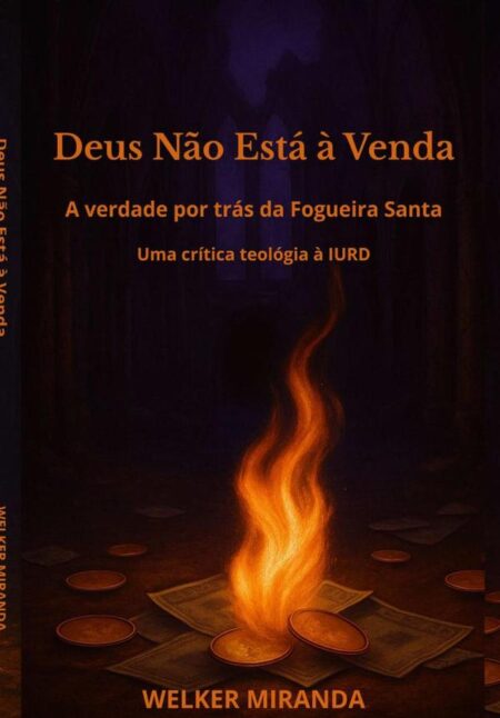 Deus Não Está À Venda:A verdade por trás da Fogueira Santa - Uma crítica teológica à IURD