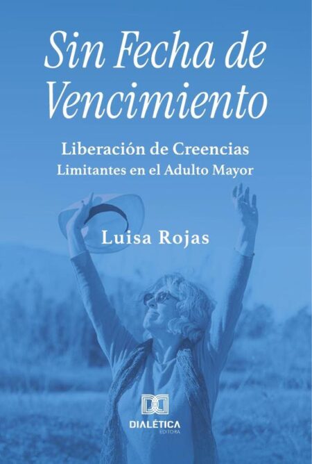 Sin Fecha de Vencimiento:Liberación de Creencias Limitantes en el Adulto Mayor