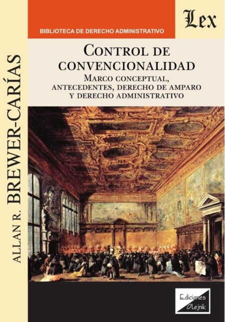Control de convencionalidad:Marco conceptual, antecedentes, derecho de amparo y Derecho administrativo