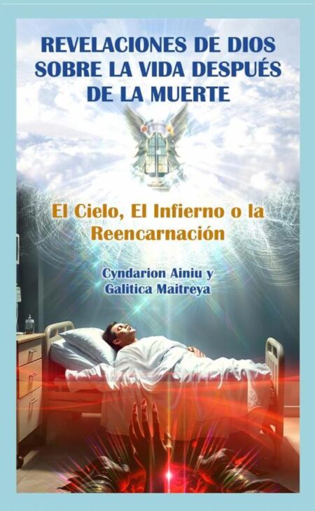 Revelaciones de Dios Sobre la Vida Después de la Muerte:El Cielo, El Infierno o la Reencarnación