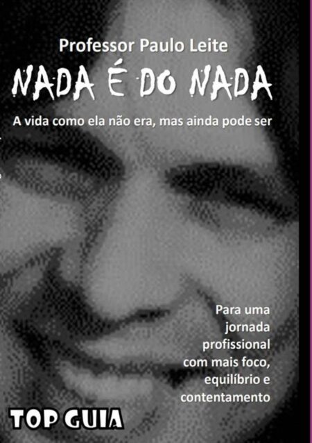 Nada É Do Nada:A vida como ela não era, mas ainda pode ser. Para uma jornada profissional com mais foco, equilíbrio e contentamento