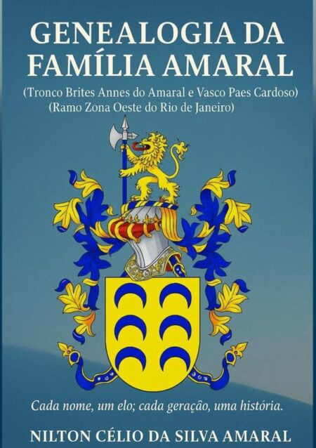 Genealogia Da Família Amaral:(Tronco Brites Annes do Amaral e Vasco Paes Cardoso) (Ramo Zona Oeste do Rio de Janeiro)