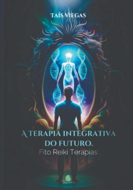 A Terapia Integrativa Do Futuro:FITO REIKI TERAPIAS - A BELEZA DE SER
