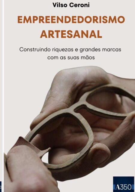 Empreendedorismo Artesanal:Construindo riquezas e grandes marcas com as suas mãos