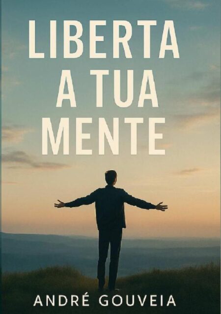 Liberta A Tua Mente:Uma jornada de dentro para fora