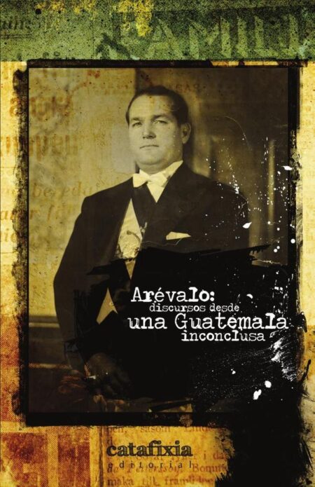 Arévalo: discursos desde una Guatemala inconclusa
