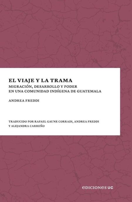 El viaje y la trama:Migración, desarrollo y poder en una comunidad indígena de Guatemala