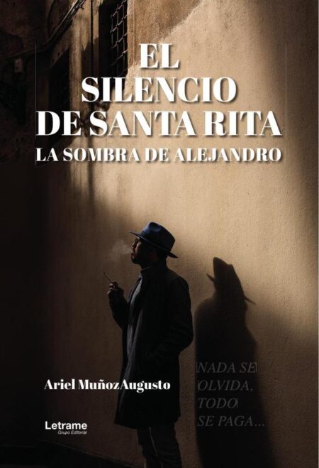El silencio de santa rita, la sombra de alejandro:NADA SE OLVIDA, TODO SE PAGA...