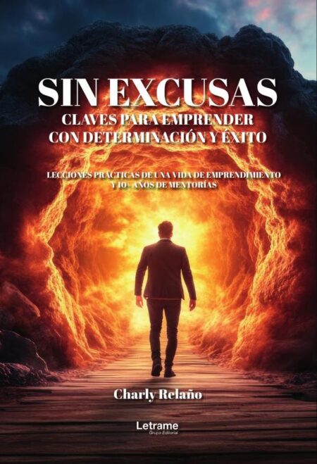 Sin excusas. Claves para emprender con determinación y éxito:Lecciones prácticas de una vida de emprendimiento y 10 años de mentorías