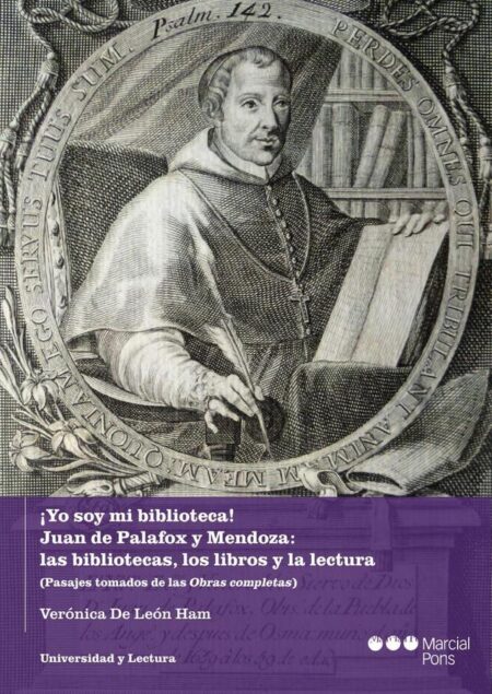¡Yo soy mi biblioteca! Juan de Palafox y Mendoza:las bibliotecas, los libros y la lectura
