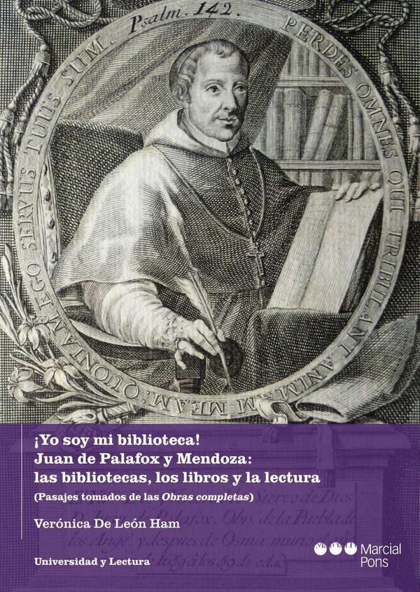 ¡Yo soy mi biblioteca! Juan de Palafox y Mendoza:las bibliotecas, los libros y la lectura