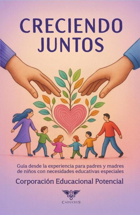 Creciendo juntos:Guía desde la experiencia para padres y madres de niños con necesidades educativas especiales