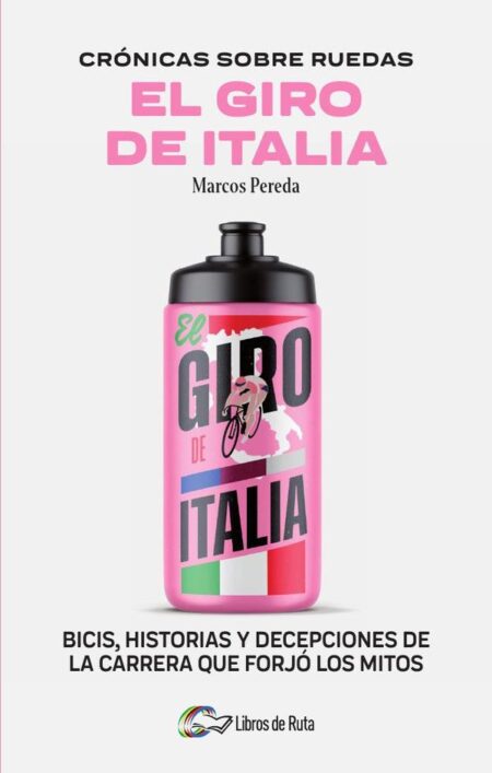 Crónicas sobre ruedas: El Giro de Italia:Bicis, historias y decepciones de la carrera que forjó los mitos