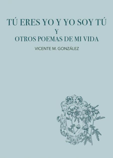 Tú eres yo y yo soy tú y otros poemas de mi vida