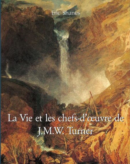 La Vie et les chefs-d’œuvre de J.M.W. Turner